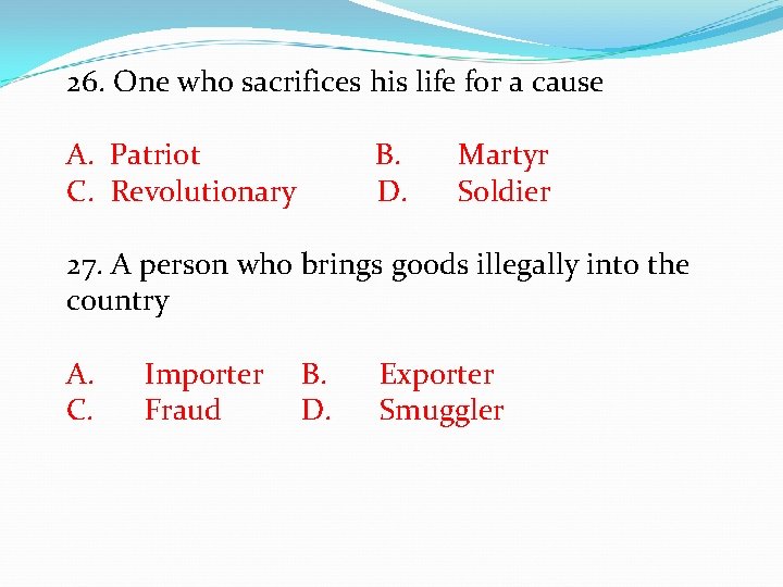 26. One who sacrifices his life for a cause A. Patriot B. Martyr C.