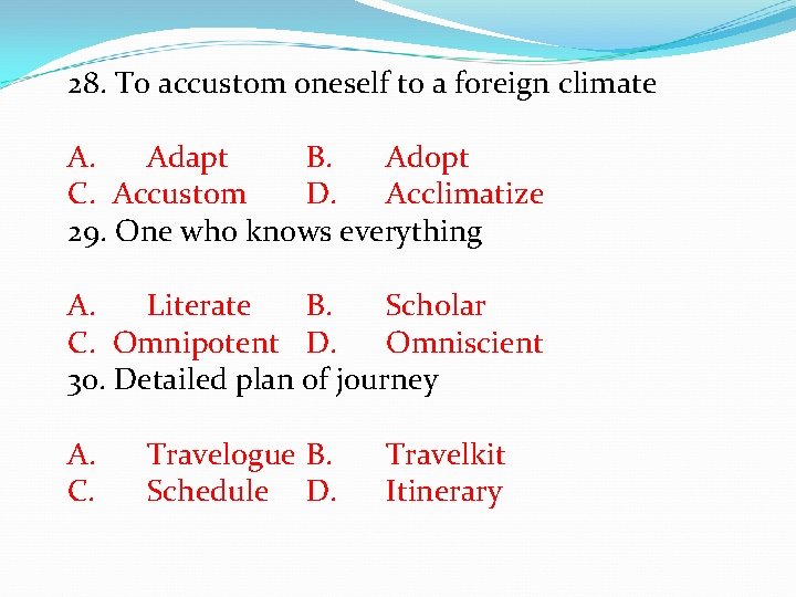 28. To accustom oneself to a foreign climate A. Adapt B. Adopt C. Accustom