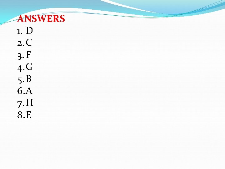 ANSWERS 1. D 2. C 3. F 4. G 5. B 6. A 7.