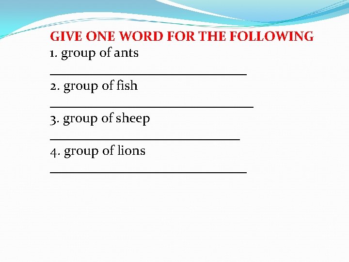 GIVE ONE WORD FOR THE FOLLOWING 1. group of ants _______________ 2. group of