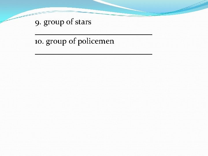 9. group of stars _______________ 10. group of policemen _______________ 