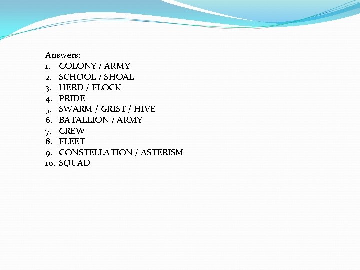 Answers: 1. COLONY / ARMY 2. SCHOOL / SHOAL 3. HERD / FLOCK 4.