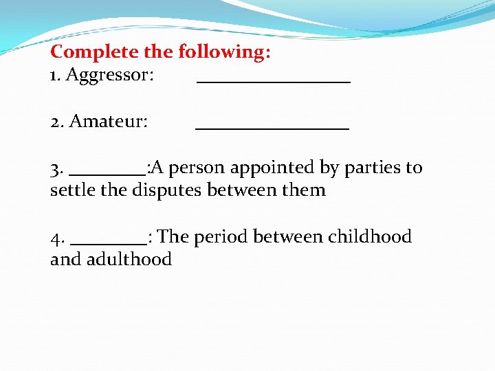 Complete the following: 1. Aggressor: ________ 2. Amateur: ________ 3. ____: A person appointed
