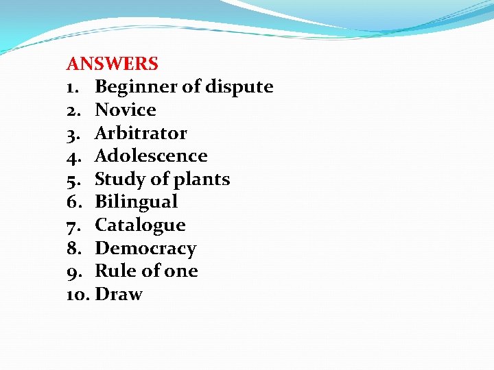 ANSWERS 1. Beginner of dispute 2. Novice 3. Arbitrator 4. Adolescence 5. Study of