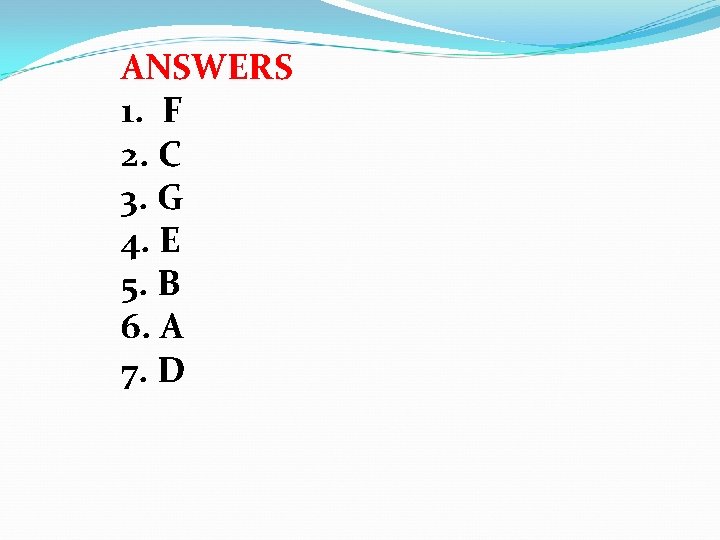 ANSWERS 1. F 2. C 3. G 4. E 5. B 6. A 7.