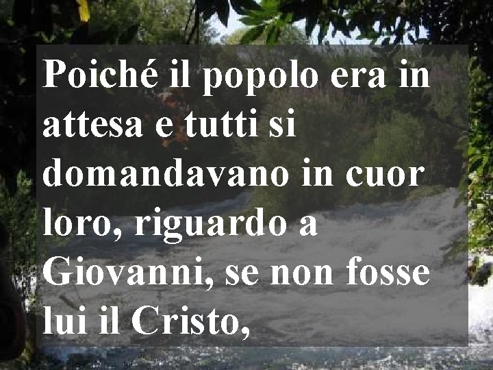 Poiché il popolo era in attesa e tutti si domandavano in cuor loro, riguardo