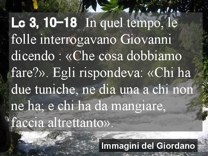 Lc 3, 10 -18 In quel tempo, le folle interrogavano Giovanni dicendo : «Che