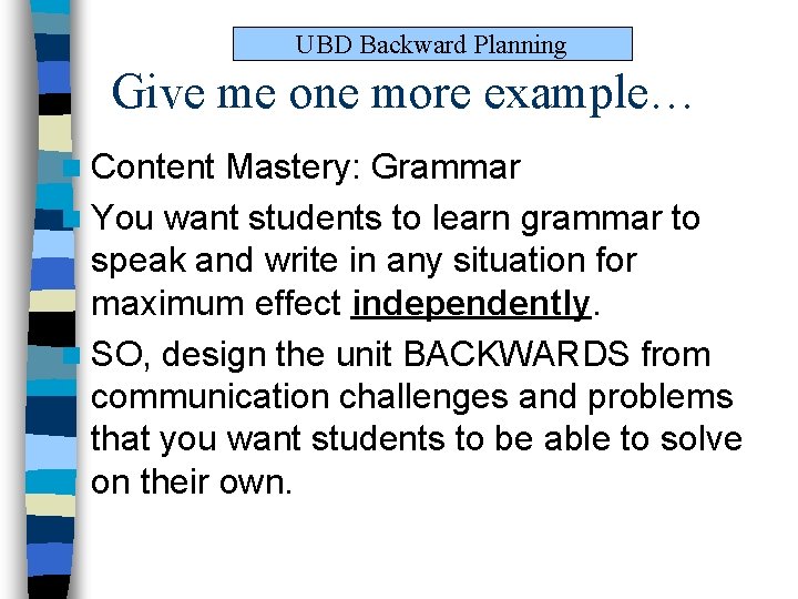 UBD Backward Planning Give me one more example… n Content Mastery: Grammar n You UBD Backward Planning Give me one more example… n Content Mastery: Grammar n You