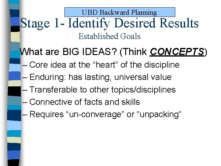 UBD Backward Planning Stage 1 - Identify Desired Results Established Goals What are BIG UBD Backward Planning Stage 1 - Identify Desired Results Established Goals What are BIG
