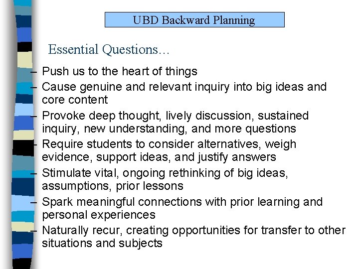 UBD Backward Planning Essential Questions… – Push us to the heart of things – UBD Backward Planning Essential Questions… – Push us to the heart of things –