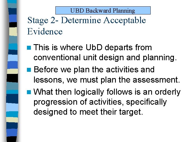 UBD Backward Planning Stage 2 - Determine Acceptable Evidence n This is where Ub. UBD Backward Planning Stage 2 - Determine Acceptable Evidence n This is where Ub.