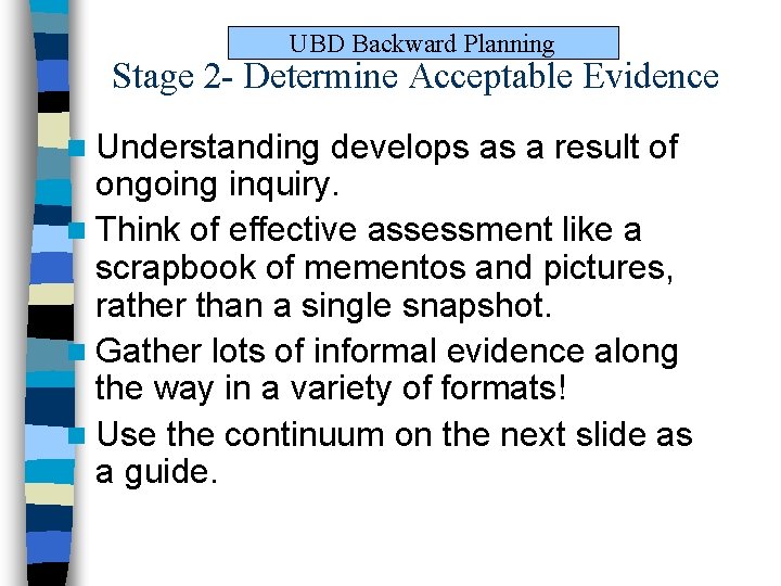 UBD Backward Planning Stage 2 - Determine Acceptable Evidence n Understanding develops as a UBD Backward Planning Stage 2 - Determine Acceptable Evidence n Understanding develops as a