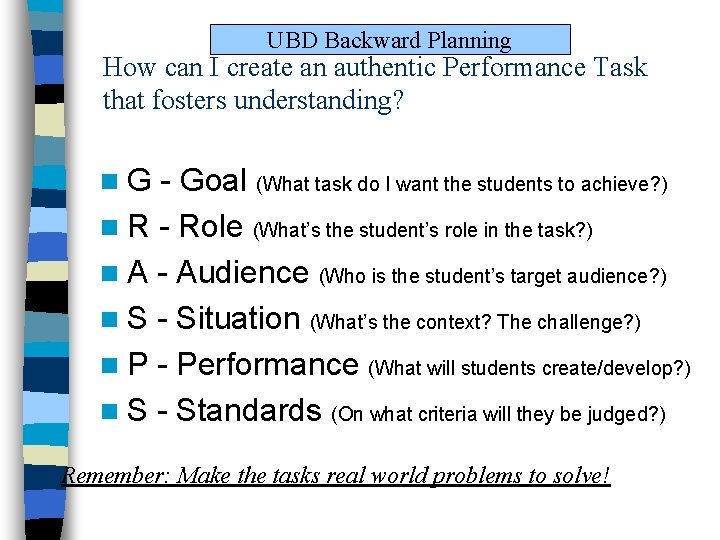 UBD Backward Planning How can I create an authentic Performance Task that fosters understanding? UBD Backward Planning How can I create an authentic Performance Task that fosters understanding?