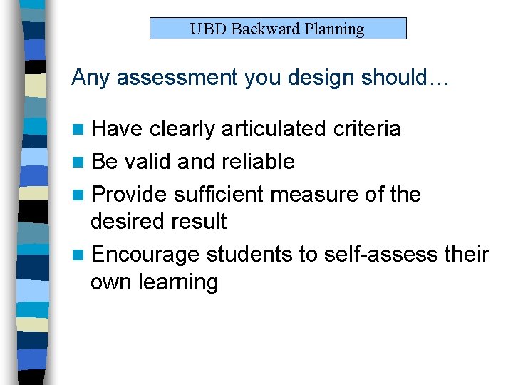 UBD Backward Planning Any assessment you design should… n Have clearly articulated criteria n UBD Backward Planning Any assessment you design should… n Have clearly articulated criteria n