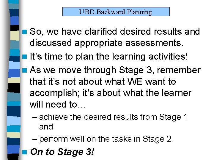 UBD Backward Planning n So, we have clarified desired results and discussed appropriate assessments. UBD Backward Planning n So, we have clarified desired results and discussed appropriate assessments.