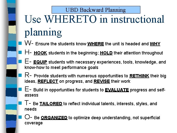 UBD Backward Planning Use WHERETO in instructional planning W- Ensure the students know WHERE UBD Backward Planning Use WHERETO in instructional planning W- Ensure the students know WHERE