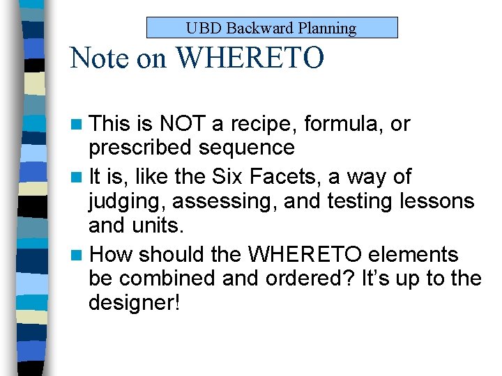 UBD Backward Planning Note on WHERETO n This is NOT a recipe, formula, or UBD Backward Planning Note on WHERETO n This is NOT a recipe, formula, or
