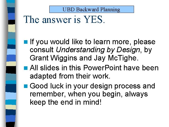 UBD Backward Planning The answer is YES. n If you would like to learn UBD Backward Planning The answer is YES. n If you would like to learn
