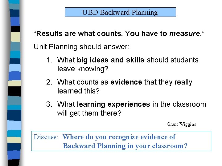 UBD Backward Planning “Results are what counts. You have to measure. ” Unit Planning UBD Backward Planning “Results are what counts. You have to measure. ” Unit Planning