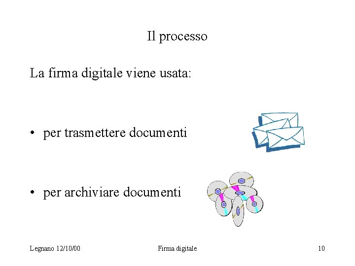 Il processo La firma digitale viene usata: • per trasmettere documenti • per archiviare