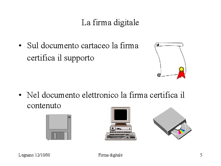 La firma digitale • Sul documento cartaceo la firma certifica il supporto • Nel