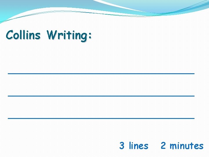 Collins Writing: ________________________________ 3 lines 2 minutes 