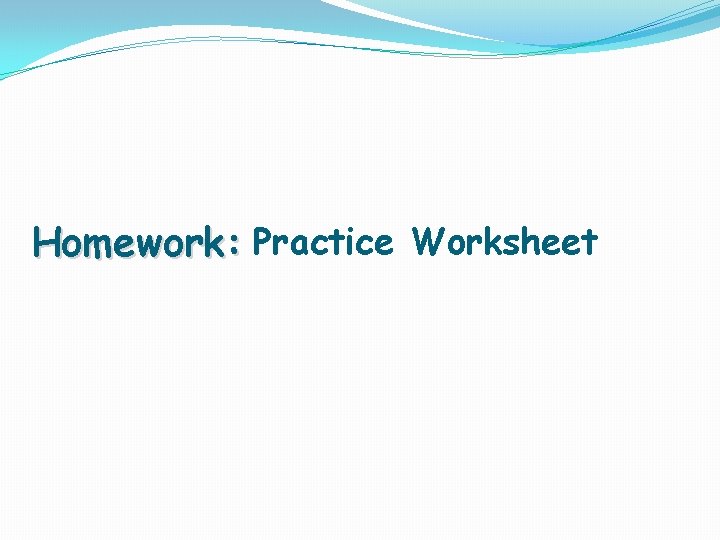 Homework: Practice Worksheet 