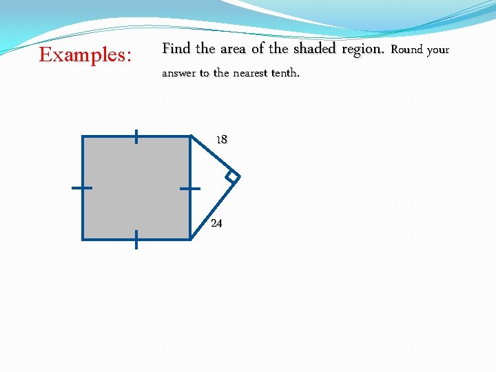 Examples: Find the area of the shaded region. Round your answer to the nearest