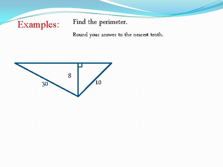 Find the perimeter. Examples: Round your answer to the nearest tenth. 30 8 10