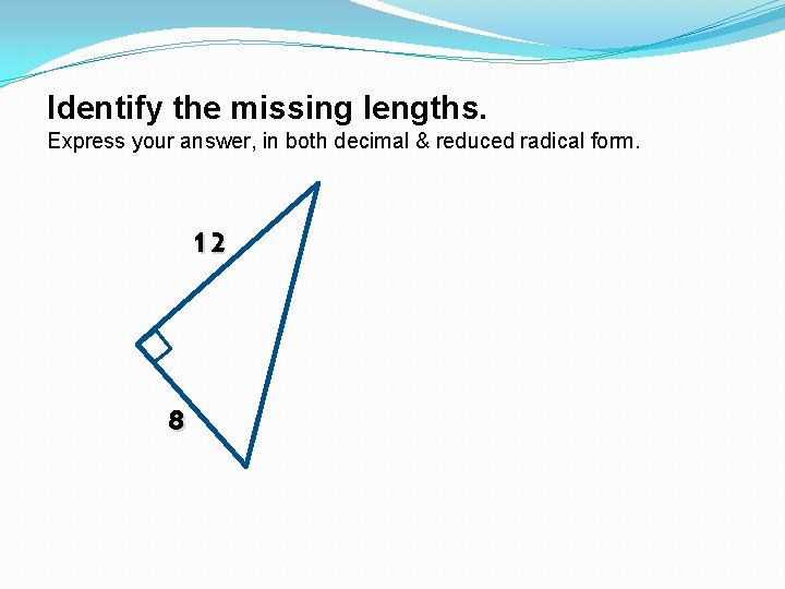 Identify the missing lengths. Express your answer, in both decimal & reduced radical form.