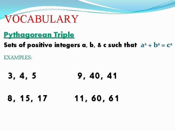 VOCABULARY Pythagorean Triple Sets of positive integers a, b, & c such that a