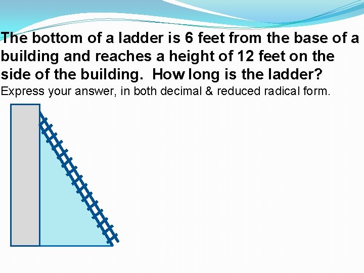 The bottom of a ladder is 6 feet from the base of a building