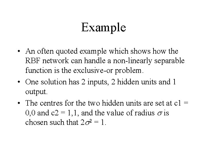 Example • An often quoted example which shows how the RBF network can handle