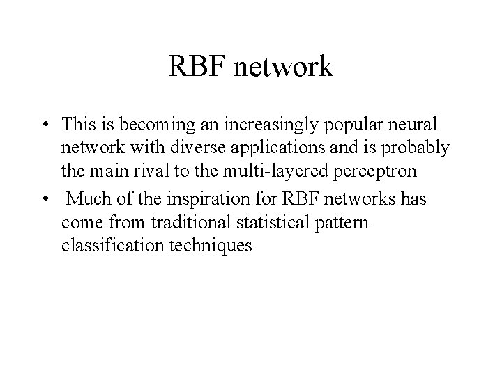 RBF network • This is becoming an increasingly popular neural network with diverse applications