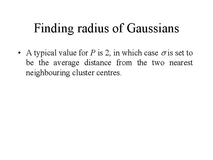 Finding radius of Gaussians • A typical value for P is 2, in which