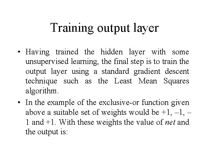 Training output layer • Having trained the hidden layer with some unsupervised learning, the