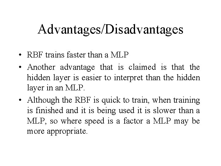 Advantages/Disadvantages • RBF trains faster than a MLP • Another advantage that is claimed