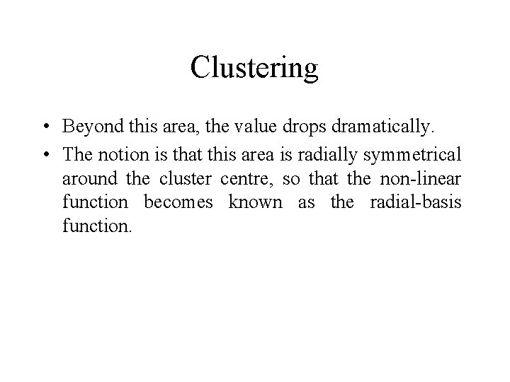 Clustering • Beyond this area, the value drops dramatically. • The notion is that