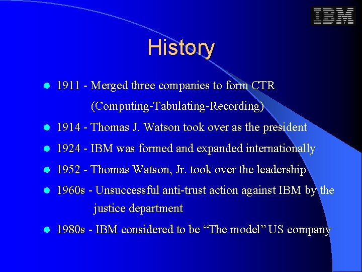 History l 1911 - Merged three companies to form CTR (Computing-Tabulating-Recording) l 1914 -