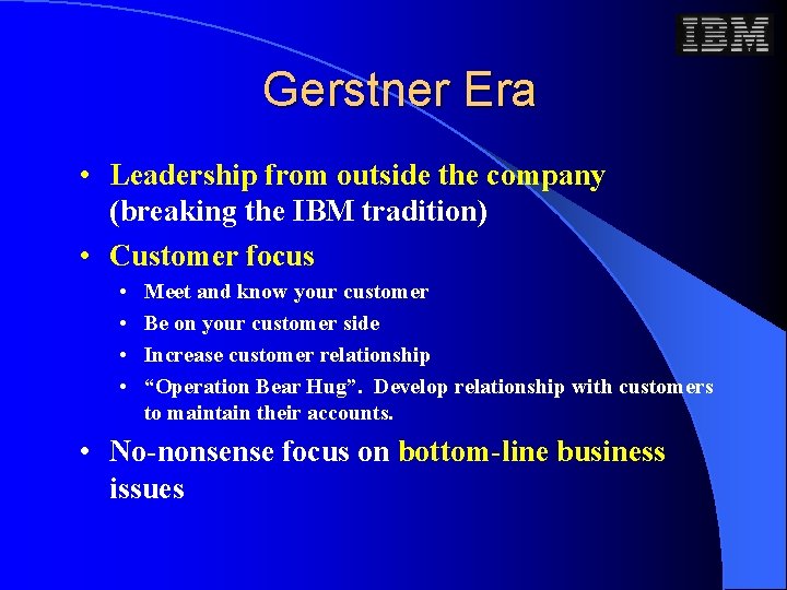 Gerstner Era • Leadership from outside the company (breaking the IBM tradition) • Customer