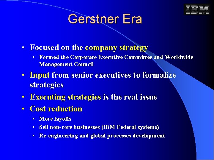 Gerstner Era • Focused on the company strategy • Formed the Corporate Executive Committee