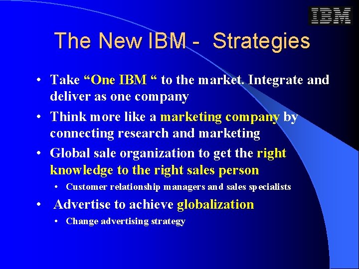 The New IBM - Strategies • Take “One IBM “ to the market. Integrate