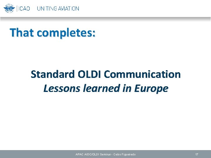 That completes: Standard OLDI Communication Lessons learned in Europe APAC AIDC/OLDI Seminar - Celso
