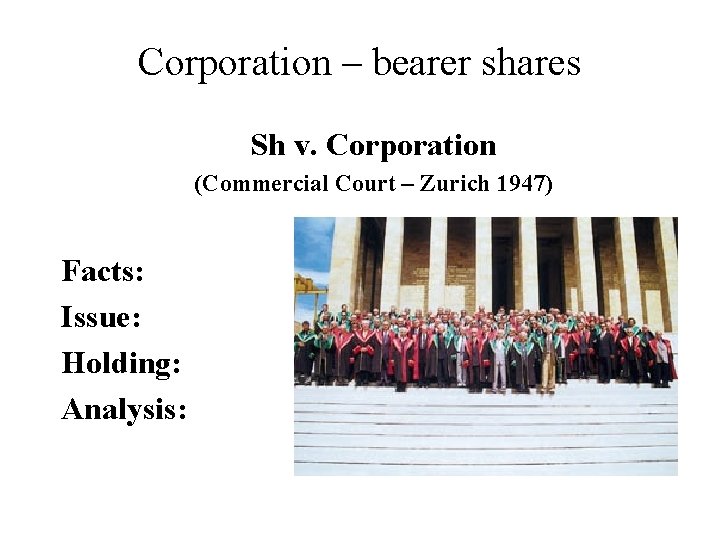 Corporation – bearer shares Sh v. Corporation (Commercial Court – Zurich 1947) Facts: Issue: