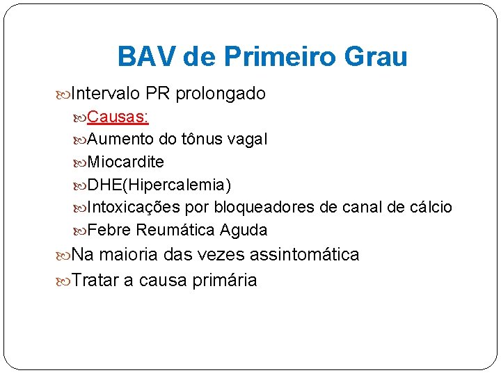 BAV de Primeiro Grau Intervalo PR prolongado Causas: Aumento do tônus vagal Miocardite DHE(Hipercalemia)