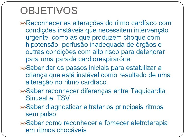 OBJETIVOS Reconhecer as alterações do ritmo cardíaco com condições instáveis que necessitem intervenção urgente,