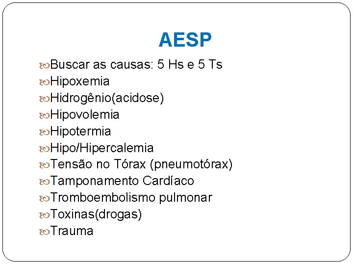 AESP Buscar as causas: 5 Hs e 5 Ts Hipoxemia Hidrogênio(acidose) Hipovolemia Hipotermia Hipo/Hipercalemia