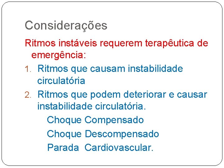 Considerações Ritmos instáveis requerem terapêutica de emergência: 1. Ritmos que causam instabilidade circulatória 2.