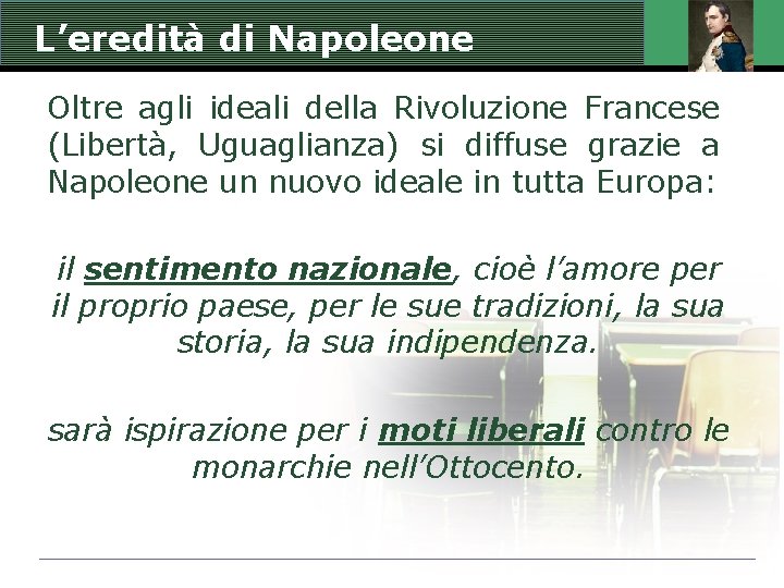 L’eredità di Napoleone Oltre agli ideali della Rivoluzione Francese (Libertà, Uguaglianza) si diffuse grazie