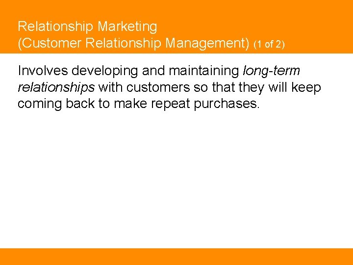 Relationship Marketing (Customer Relationship Management) (1 of 2) Involves developing and maintaining long-term relationships